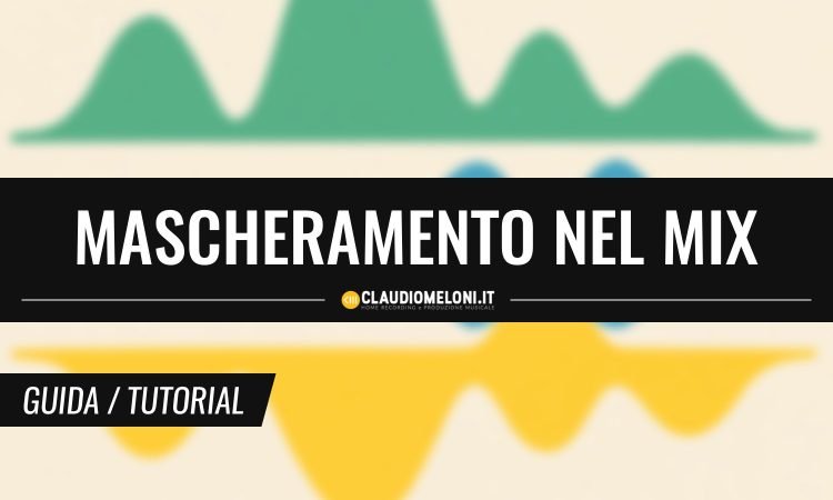 Cosa e il Mascheramento e perche conoscerlo ti fara fare Mix Migliori